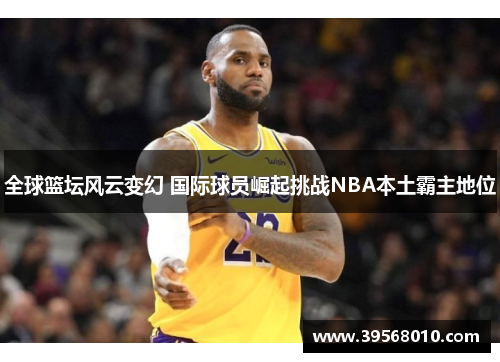 全球篮坛风云变幻 国际球员崛起挑战NBA本土霸主地位